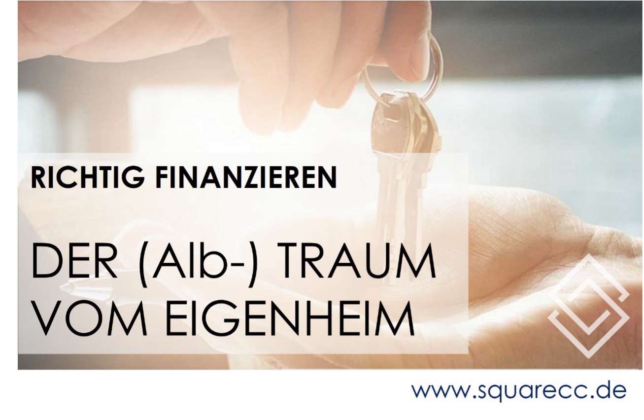 Richtig finanzieren: Der (Alb-)Traum vom Eigenheim. Warum die richtige Immobilienfinanzierung so wichtig ist